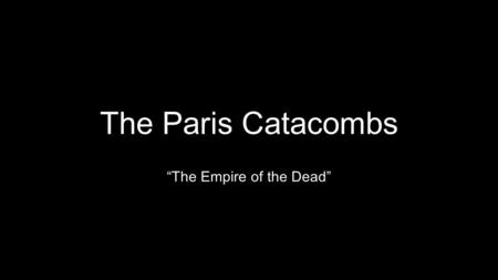 The Paris Catacombs “The Empire of the Dead”. Halt! This is the Empire of the Dead.