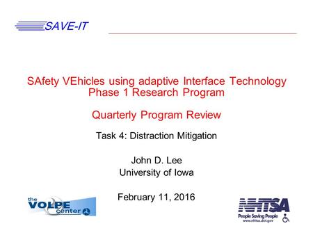 SAVE-IT SAfety VEhicles using adaptive Interface Technology Phase 1 Research Program Quarterly Program Review Task 4: Distraction Mitigation John D. Lee.