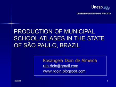 22/10/091 PRODUCTION OF MUNICIPAL SCHOOL ATLASES IN THE STATE OF SÃO PAULO, BRAZIL Rosangela Doin de Almeida