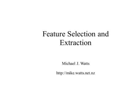 Feature Selection and Extraction Michael J. Watts