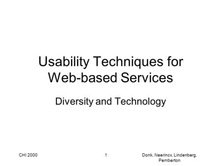 CHI 2000Donk, Neerincx, Lindenberg, Pemberton 1 Usability Techniques for Web-based Services Diversity and Technology.