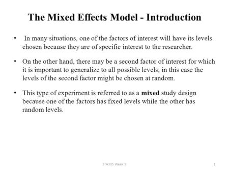 The Mixed Effects Model - Introduction In many situations, one of the factors of interest will have its levels chosen because they are of specific interest.