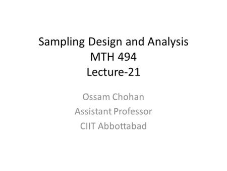 Sampling Design and Analysis MTH 494 Lecture-21 Ossam Chohan Assistant Professor CIIT Abbottabad.