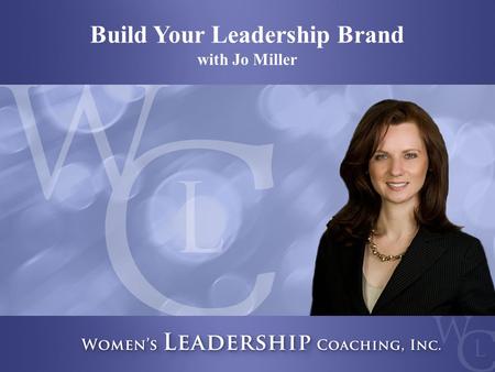 Build Your Leadership Brand with Jo Miller. Copyright 2015, Women’s Leadership Coaching, Inc. Elizabeth Bierman President, Society of Women Engineers.