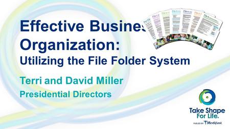 Effective Business Organization: Utilizing the File Folder System Terri and David Miller Presidential Directors.