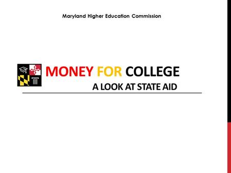 MONEY FOR COLLEGE A LOOK AT STATE AID Maryland Higher Education Commission.