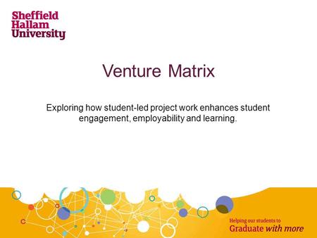 Venture Matrix Exploring how student-led project work enhances student engagement, employability and learning.