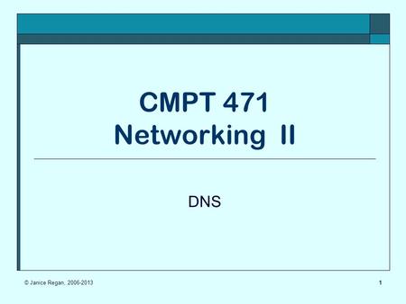 1 CMPT 471 Networking II DNS © Janice Regan, 2006-2013.