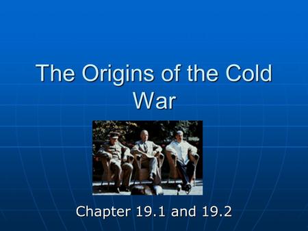 The Origins of the Cold War Chapter 19.1 and 19.2.