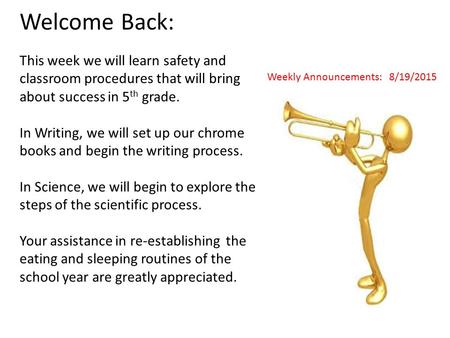 Welcome Back: This week we will learn safety and classroom procedures that will bring about success in 5 th grade. In Writing, we will set up our chrome.