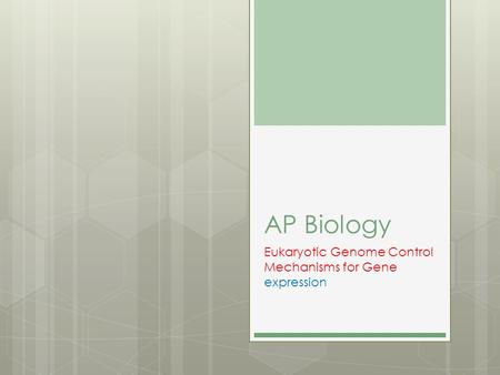 AP Biology Eukaryotic Genome Control Mechanisms for Gene expression.