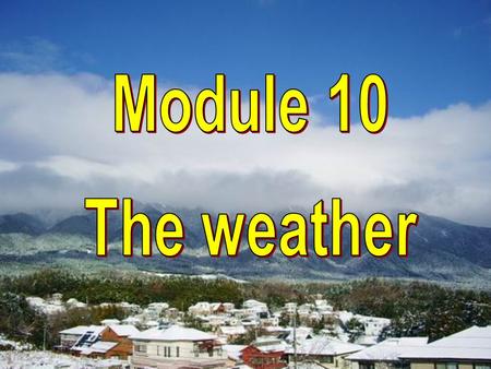 What will the weather be like in …? When’s the best time to visit your town or country? Why? S1: When is the best time to visit your town/city? S2: