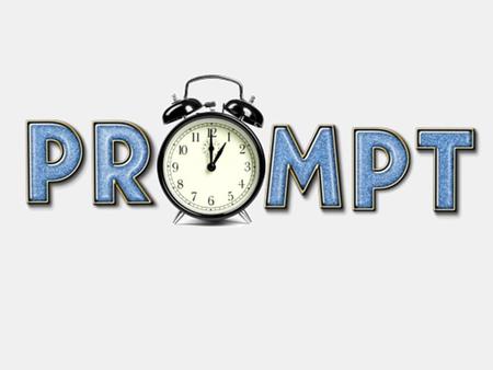 Be Prompt - I use my time wisely. - I focus on the things that matter.