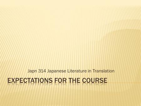 Japn 314 Japanese Literature in Translation.  Over the course of the semester, students come to see the relationship between  Reading the text  Responding.