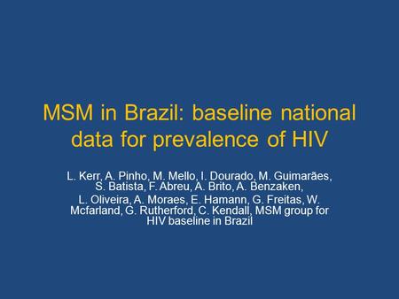 MSM in Brazil: baseline national data for prevalence of HIV L. Kerr, A. Pinho, M. Mello, I. Dourado, M. Guimarães, S. Batista, F. Abreu, A. Brito, A. Benzaken,