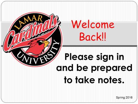 Please sign in and be prepared to take notes. Welcome Back!! Spring 2016.