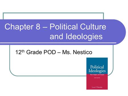 Chapter 8 – Political Culture and Ideologies 12 th Grade POD – Ms. Nestico.