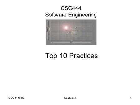 CSC444F'07Lecture 41 CSC444 Software Engineering Top 10 Practices.