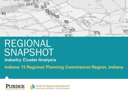 Indiana 15 Regional Planning Commission Region, Indiana REGIONAL SNAPSHOT Industry Cluster Analysis.