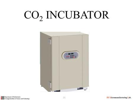 [1] 3D Micromanufacturing Lab. CO 2 INCUBATOR. [2] 3D Micromanufacturing Lab. What is an Incubator In biology, an incubator is a device used to grow and.