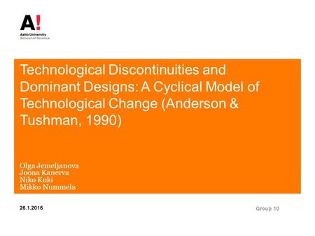 Technological Discontinuities and Dominant Designs: A Cyclical Model of Technological Change (Anderson & Tushman, 1990) Olga Jemeljanova Joona Kanerva.