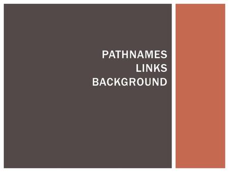 PATHNAMES LINKS BACKGROUND.  Pathnames in hyperlinks & image tags  Absolute pathnames: for links to web addresses  Relative pathnames: for links to.