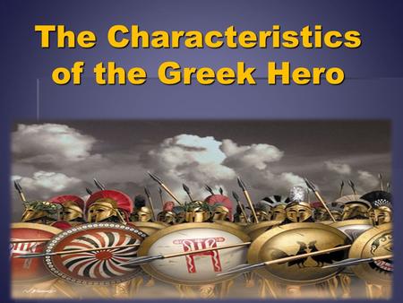 The Characteristics of the Greek Hero. When we think of the word hero, what comes to mind?  Masked men in spandex, tights, and capes?  Tortured loners.