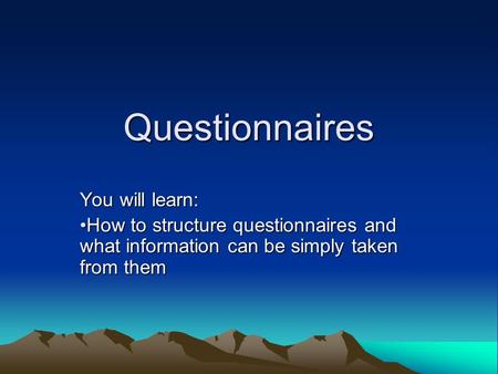 Questionnaires You will learn: How to structure questionnaires and what information can be simply taken from themHow to structure questionnaires and what.