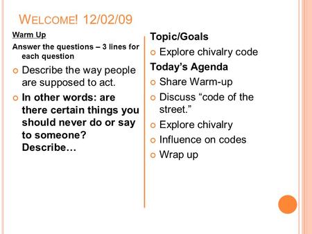 W ELCOME ! 12/02/09 Warm Up Answer the questions – 3 lines for each question Describe the way people are supposed to act. In other words: are there certain.