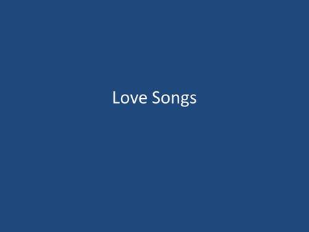 Love Songs. Discuss with the other people in your group: What are your favourite love songs? Can you think of any lyrics from love songs? What do those.