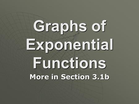 Graphs of Exponential Functions More in Section 3.1b.