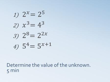 Determine the value of the unknown. 5 min. WHAT DO EXPONENTIAL FUNCTIONS LOOK LIKE? Sec 3.1.1.