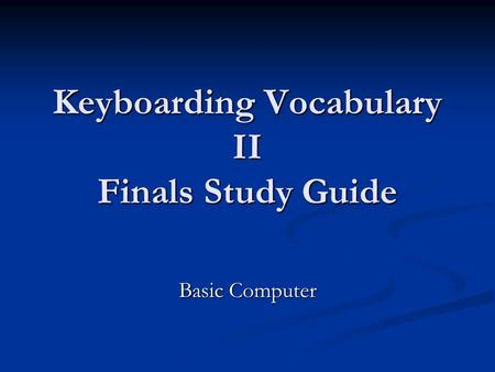 Keyboarding Vocabulary II Finals Study Guide Basic Computer.