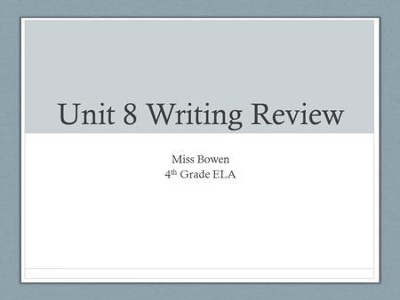 Unit 8 Writing Review Miss Bowen 4 th Grade ELA. Spelling Know how to spell the 25 words listed on the study guide.