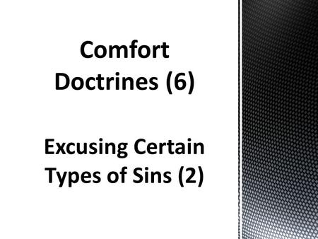 Excusing Certain Types of Sins (2). Comfort Doctrine: A teaching that gives false spiritual comfort to one who does not want to be held accountable for.