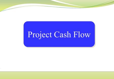 TOPIC-7- PROJECT CASH FLOW