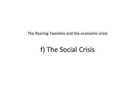 The Roaring Twenties and the economic crisis f) The Social Crisis.