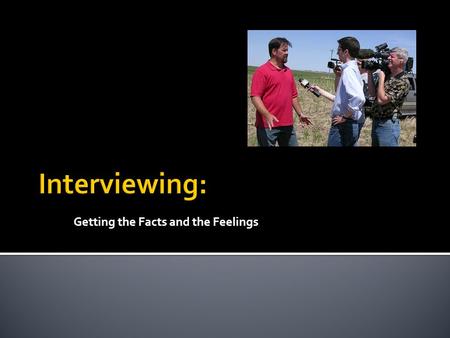 Getting the Facts and the Feelings.  Unique strengths of broadcast news  Its ability to transmit  The experience of what happens at the scene of an.