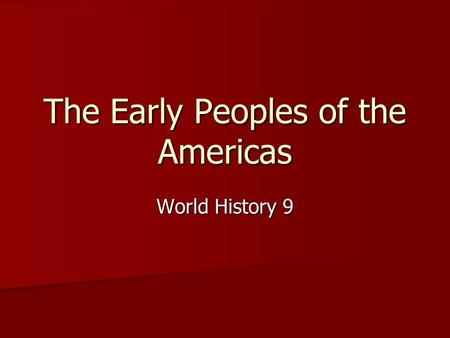 The Early Peoples of the Americas World History 9.