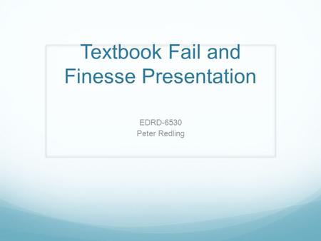 Textbook Fail and Finesse Presentation EDRD-6530 Peter Redling.