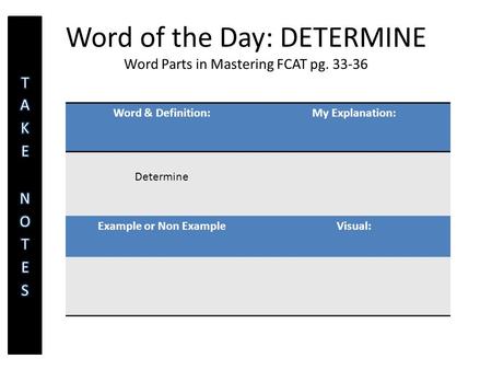 Word of the Day: DETERMINE Word Parts in Mastering FCAT pg. 33-36 Word & Definition:My Explanation: Determine Example or Non ExampleVisual: