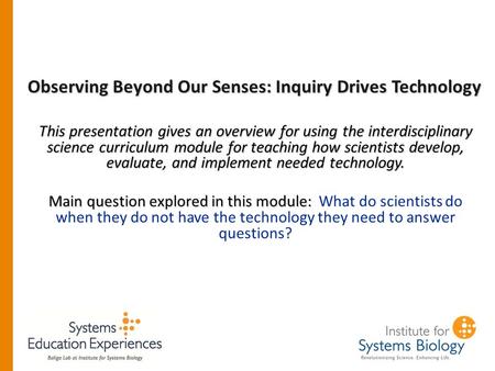 Observing Beyond Our Senses: Inquiry Drives Technology This presentation gives an overview for using the interdisciplinary science curriculum module for.