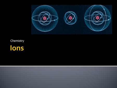 Chemistry Ions.