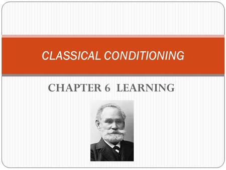 CHAPTER 6 LEARNING CLASSICAL CONDITIONING. INTRODUCTION Learning is achieved through experience. Anything we are not born knowing how to do is the result.