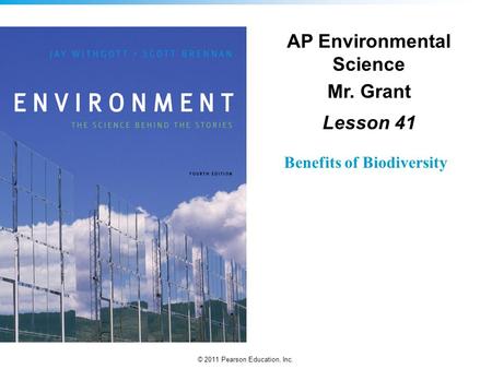 © 2011 Pearson Education, Inc. Benefits of Biodiversity AP Environmental Science Mr. Grant Lesson 41.