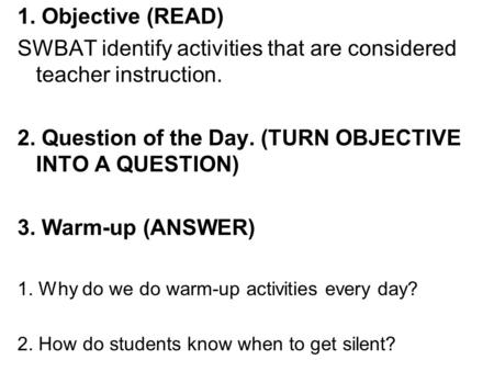 1. Objective (READ) SWBAT identify activities that are considered teacher instruction. 2. Question of the Day. (TURN OBJECTIVE INTO A QUESTION) 3. Warm-up.