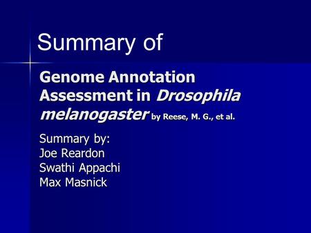 Genome Annotation Assessment in Drosophila melanogaster by Reese, M. G., et al. Summary by: Joe Reardon Swathi Appachi Max Masnick Summary of.