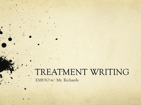 TREATMENT WRITING EMS3O w/ Mr. Richards. What is a treatment? Treatments are used in the film industry as a sales tool Directors don’t have time to read.