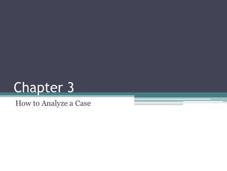 Chapter 3 How to Analyze a Case. A case is a text that refuses to explain itself. A case first recognizes factors that help limit and narrow the analysis.