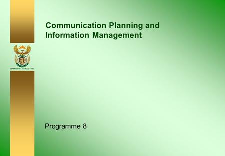 DEPARTMENT: AGRICULTURE Communication Planning and Information Management Programme 8.